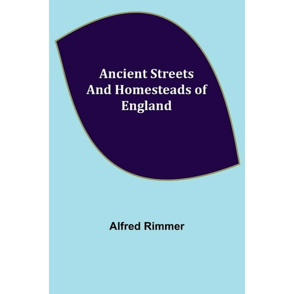 Ancient Streets and Homesteads of England, (Paperback)