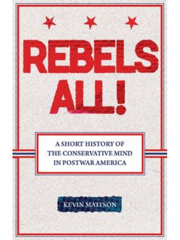 Pre-Owned Ideas in Action: Rebels All! : Rebels All! A Short History of the Conservative Mind in Postwar America (Hardcover)