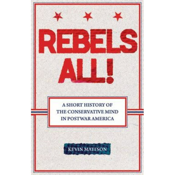 Pre-Owned Rebels All!: Rebels All! a Short History of the Conservative Mind in Postwar America (Hardcover) 0813543436 9780813543437