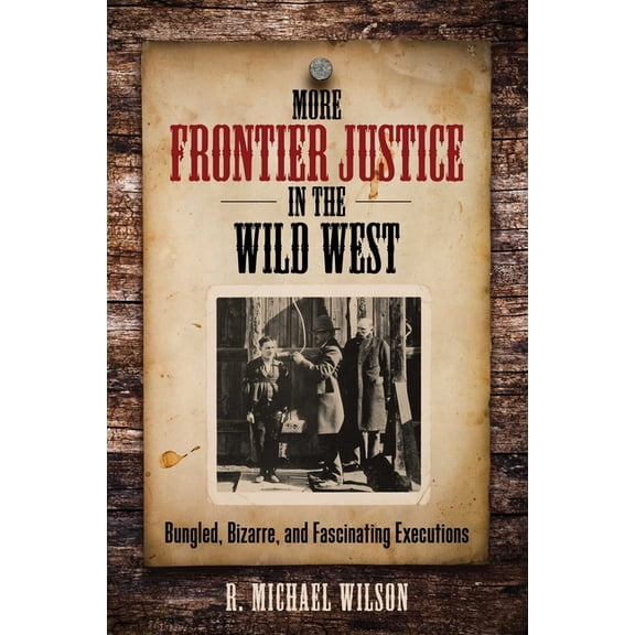More Frontier Justice in the Wild West: Bungled, Bizarre, and Fascinating Executions, (Paperback)