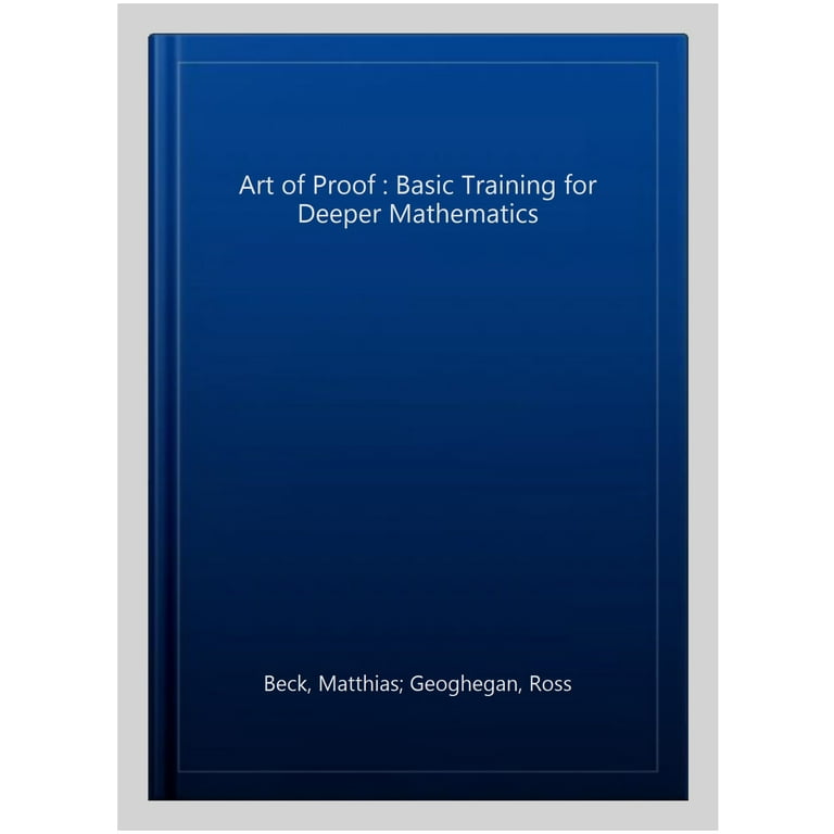 The Art of Proof: Basic Training for Deeper Mathematics (Undergraduate  Texts in Mathematics): Matthias Beck, Ross Geoghegan: 9781441970220:  : Books