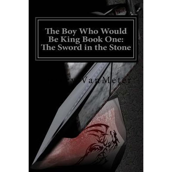 Pre-Owned The Boy Who Would Be King Book One: The Sword in the Stone (Paperback) 1540630048 9781540630049