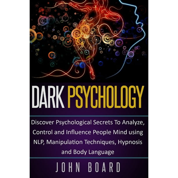 Dark Psychology: Discover Psychological Secrets To Analyze, Control and ...