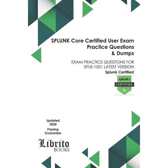 SPLUNK Core Certified User Exam Practice Questions & Dumps: Exam Practice Questions for Splk-1001 Latest Version (Paperback)