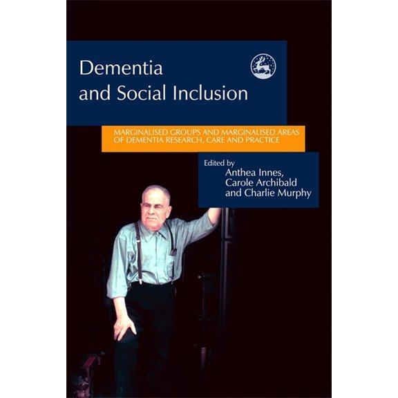 Dementia and Social Inclusion: Marginalised Groups and Marginalised Areas of Dementia Research, Care and Practice, (Paperback)