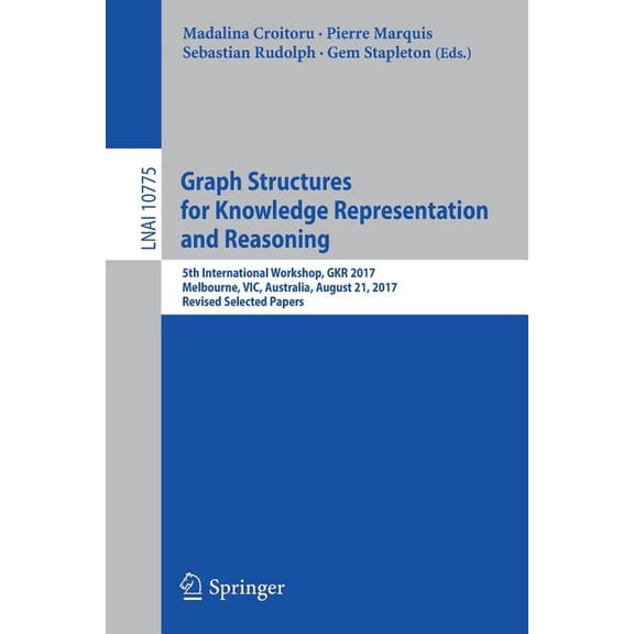 Graph Structures for Knowledge Representation and Reasoning: 5th International Workshop, Gkr 2017, Melbourne, Vic, Austr, (Paperback)