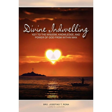 Divine Indwelling : Key to the Wisdom, Knowledge and Power of God from Within Man