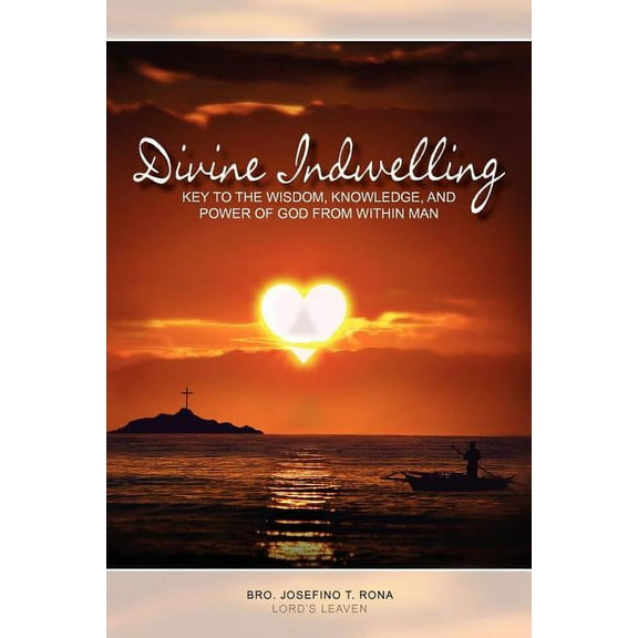 Divine Indwelling : Key to the Wisdom, Knowledge and Power of God from Within Man