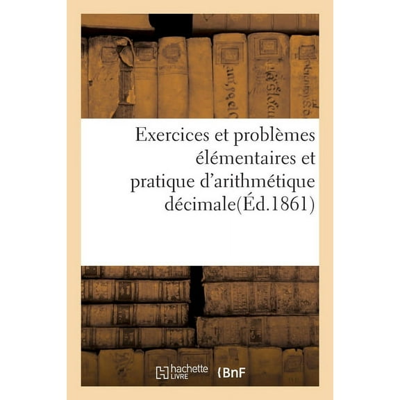 Exercices Et Problèmes Élémentaires Et Pratique d'Arithmétique Décimale (Paperback)