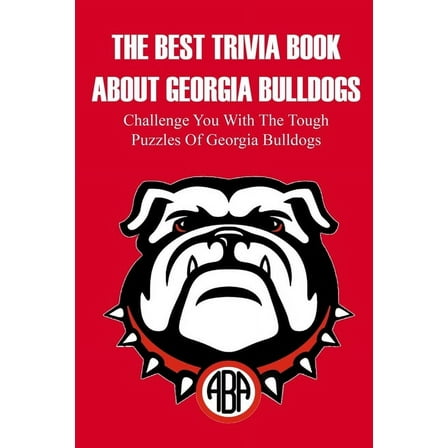 The Best Trivia Book About Georgia Bulldogs Challenge You With The Tough Puzzles Of Georgia Bulldogs, (Paperback)