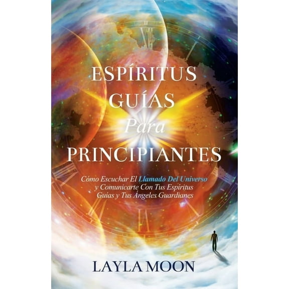EspÃ­ritus GuÃ­as Para Principiantes: CÃ³mo Escuchar El Llamado Del Universo y Comunicarte Con Tus EspÃ­ritus GuÃ­as y Tus Ãn, (Paperback)