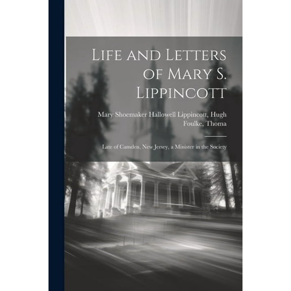 Life and Letters of Mary S. Lippincott: Late of Camden, New Jersey, a Minister in the Society (Paperback)