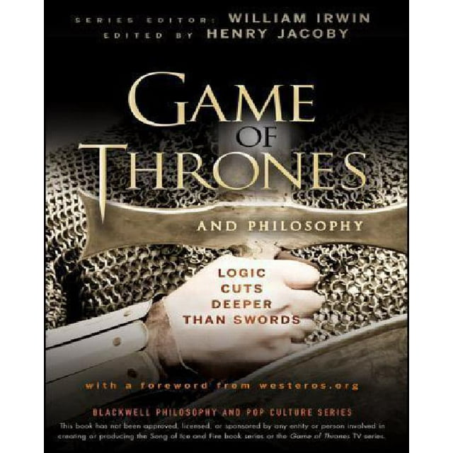 Game of Thrones and Philosophy : Logic Coupe Plus Profondément Que les Épées