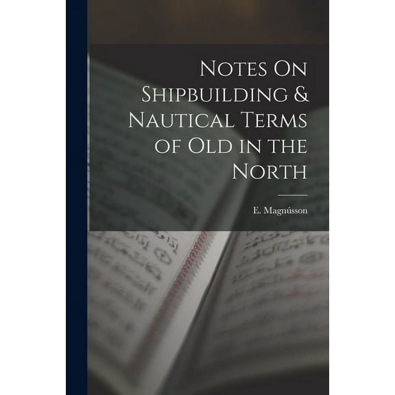 Notes On Shipbuilding & Nautical Terms of Old in the North (Paperback)