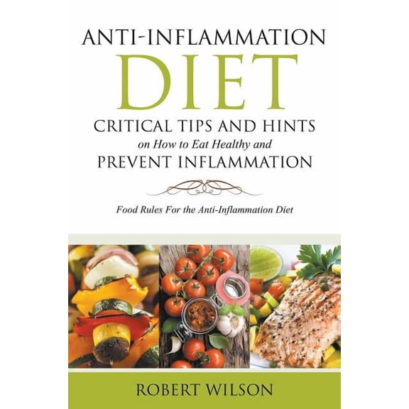 Anti-Inflammation Diet: Critical Tips and Hints on How to Eat Healthy and Prevent Inflammation (Large): Food Rules for t, (Paperback)