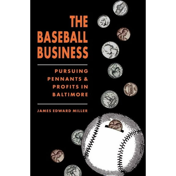 The Baseball Business: Pursuing Pennants and Profits in Baltimore, (Paperback)