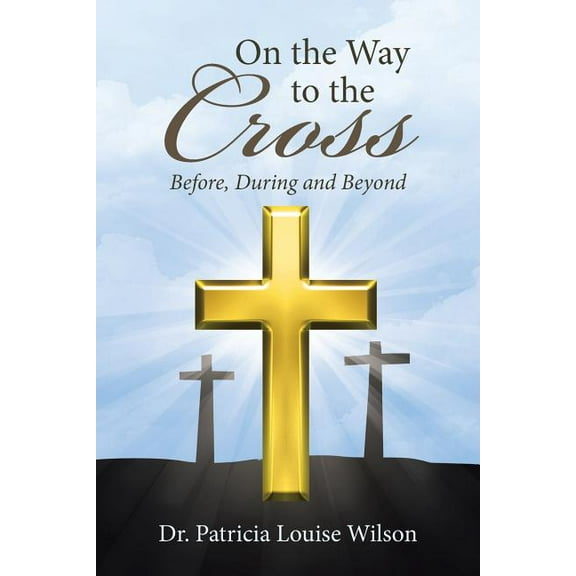On the Way to the Cross : Before, During and Beyond