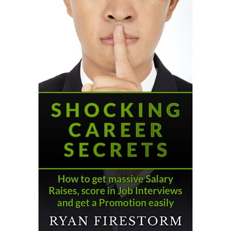 Shocking Career Secrets: How To Get Massive Salary Raises, Score In Job Interviews And Get A Promotion Easily - (Best Way To Get Massive Arms)