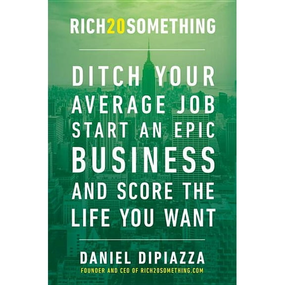 Rich20Something: Ditch Your Average Job, Start an Epic Business, and Score the Life You Want, (Paperback)