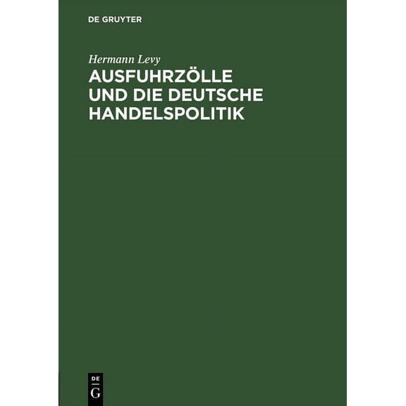 AusfuhrzÃ¶lle Und Die Deutsche Handelspolitik: Im Auftrage Der Ãltesten Der Kaufmannschaft Von Berlin, (Hardcover)