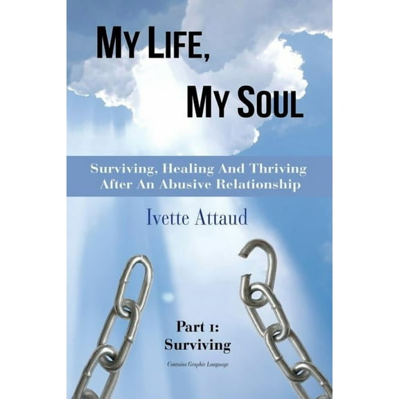 My Life, My Soul : Surviving, Healing and Thriving After an Abusive Relationship, Part 1: Surviving