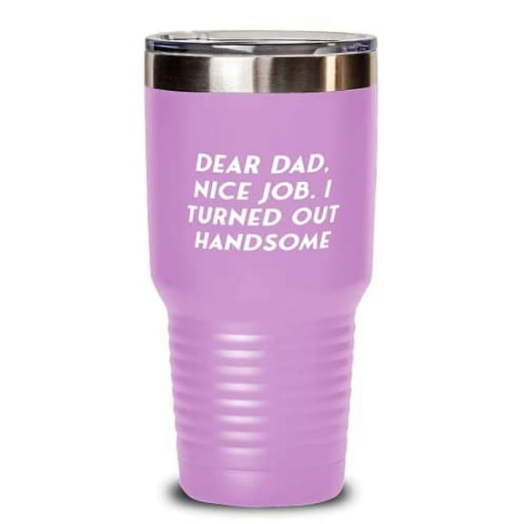 Best Dad, Dear Dad, Nice Job. I Turned Out Handsome, Unique Idea Father's Day 30oz Tumbler For Dad