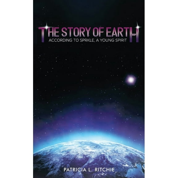 The Story of Earth: According to Sprkle, A Young Spirit, (Hardcover)