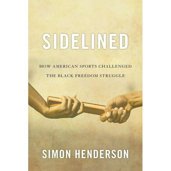 Civil Rights and the Struggle for Black  Sidelined: How American Sports Challenged the Black Freedom Struggle, (Hardcover)