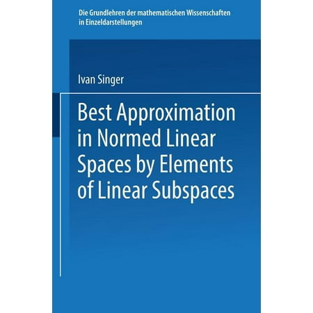 Grundlehren Der Mathematischen Wissenschaften: Best Approximation in Normed Linear Spaces by Elements of Linear Subspaces (The Best Calculus Textbook)