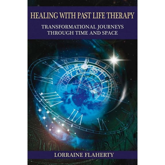 Healing with Past Life Therapy: Transformational Journeys Through Time and Space, (Paperback)