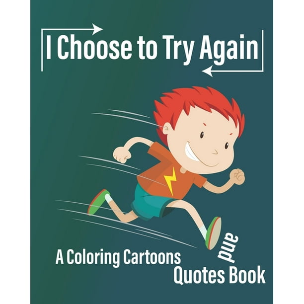 I Choose to Try Again : A Coloring Cartoons and Quotes Book about never give up with pages for drawing, write Quotes, and write future gaols ( 8×10 In ). (Paperback) I Choose to Try Again : A Coloring Cartoons and Quotes Book about never give up with pages for drawing, write Quotes, and write future gaols ( 8×10 In ). (Paperback)