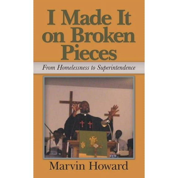 I Made It on Broken Pieces: From Homelessness to Superintendence (Paperback)