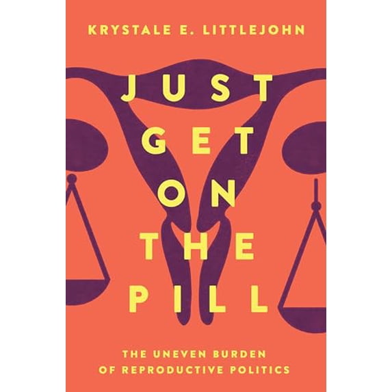 Pre-Owned Just Get on the Pill: The Uneven Burden of Reproductive Politics Volume 4 (Paperback) 0520307453 9780520307452