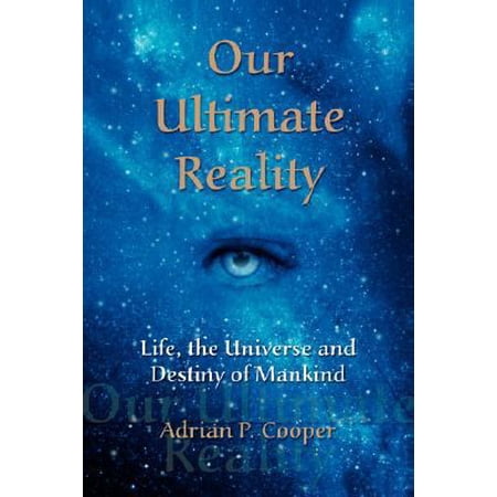 Our Ultimate Reality Life the Universe and Destiny of Mankind (Paperback)