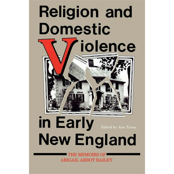Religion in North America Religion and Domestic Violence in Early New England: The Memoirs of Abigail Abbot Bailey, (Paperback)