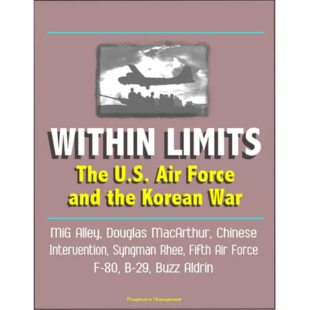 Within Limits: The U.S. Air Force and the Korean War - MiG Alley, Douglas MacArthur, Chinese Intervention, Syngman Rhee, Fifth Air Force, F-80, B-29, Buzz Aldrin -