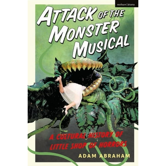 Attack of the Monster Musical: A Cultural History of Little Shop of Horrors, (Hardcover)