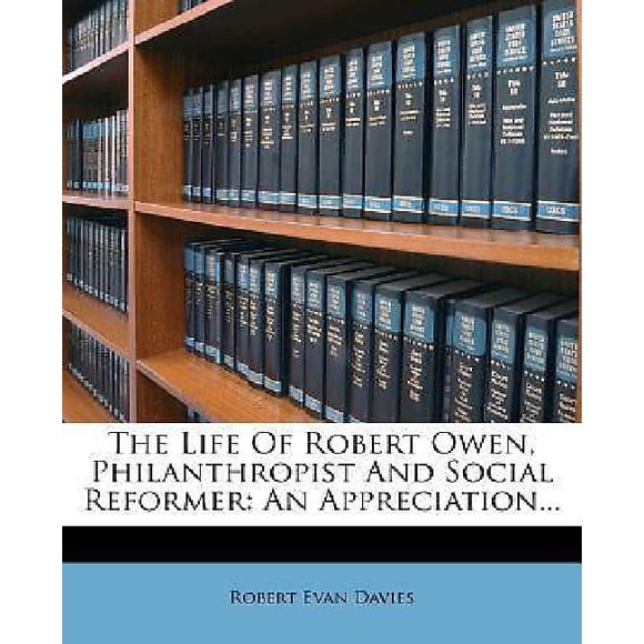 The Life of Robert Owen, Philanthropist and Social Reformer