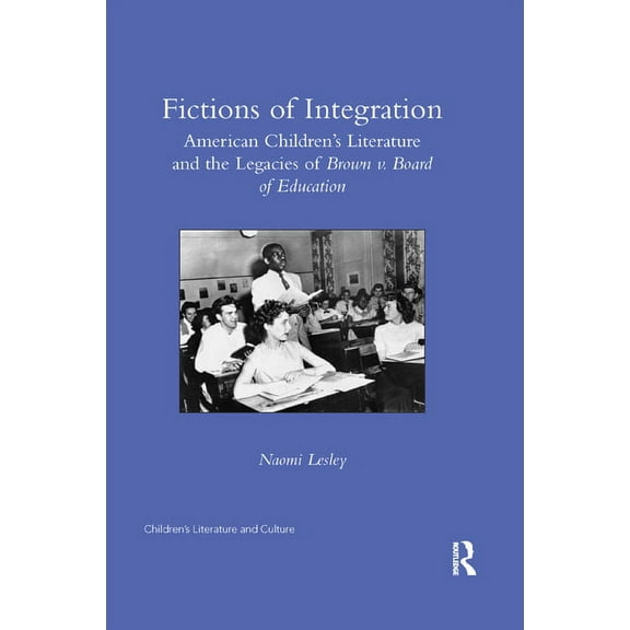 Children's Literature and Culture Fictions of Integration: American Children's Literature and the Legacies of Brown v. Board of Education, (Paperback)