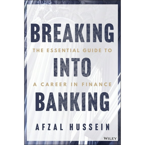 Breaking Into Banking: The Essential Guide to a Career in Finance, (Paperback)