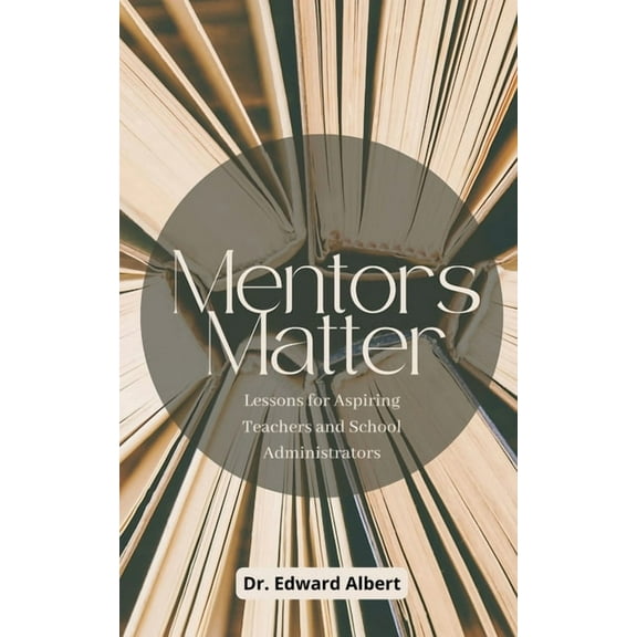 Mentors Matter: Lessons for Aspiring Teachers and School Administrators, (Paperback)