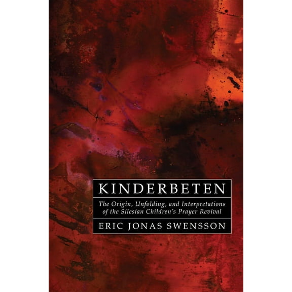 Kinderbeten: The Origin, Unfolding, and Interpretations of the Silesian Children's Prayer Revival, (Hardcover)