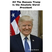 DENISE BOLAND All The Reasons Trump Is The Absolute Worst President (Paperback)