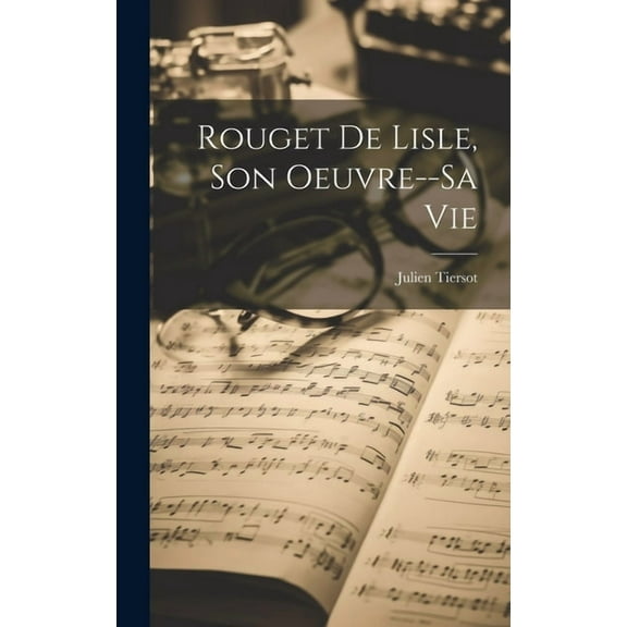 Rouget De Lisle, Son Oeuvre--Sa Vie (Hardcover)