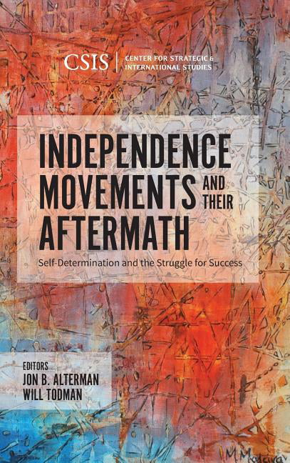 Independence Movements and Their Aftermath Self-Determination and the Struggle for Success