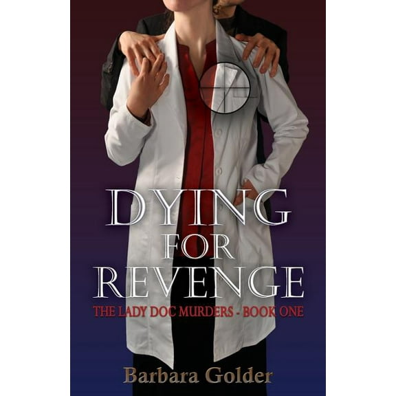 Lady Doc Murders Dying For Revenge: The Lady Doc Murders - Book One, Book 1, (Paperback)
