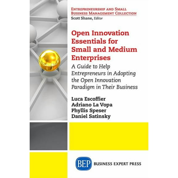 Open Innovation Essentials for Small and Medium Enterprises: A Guide to Help Entrepreneurs in Adopting the Open Innovation Paradigm in Their Business (Paperback)