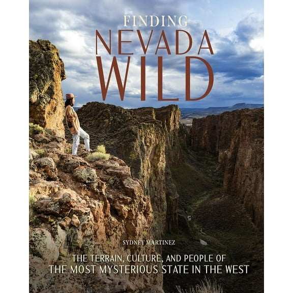 Finding Nevada Wild: The Terrain, Culture, and People of the Most Mysterious State in the West, (Hardcover)