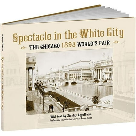 Calla Editions: Spectacle in the White City : The Chicago 1893 World's Fair (Chicago Best City In The World)