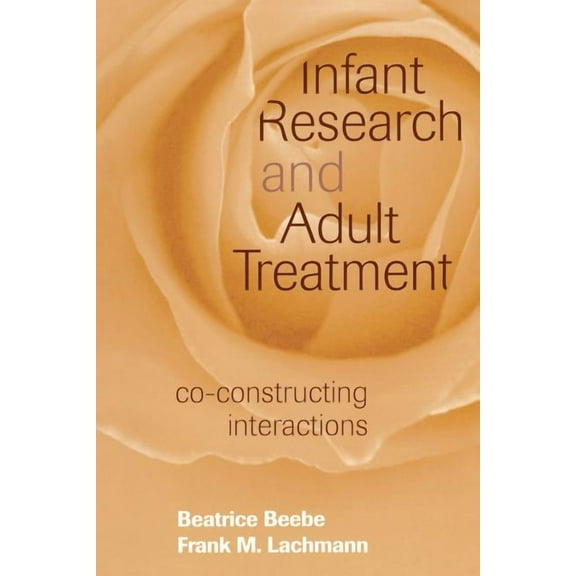 Infant Research and Adult Treatment: Co-constructing Interactions, (Paperback)